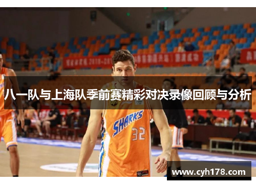 八一队与上海队季前赛精彩对决录像回顾与分析