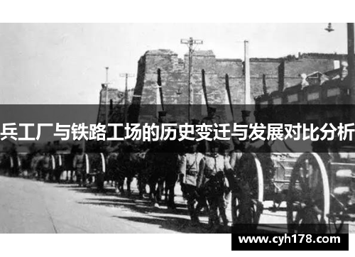兵工厂与铁路工场的历史变迁与发展对比分析