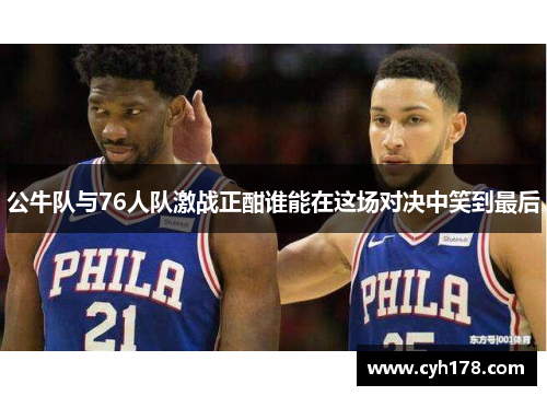 公牛队与76人队激战正酣谁能在这场对决中笑到最后