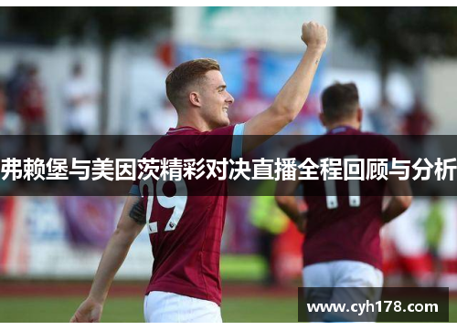 弗赖堡与美因茨精彩对决直播全程回顾与分析