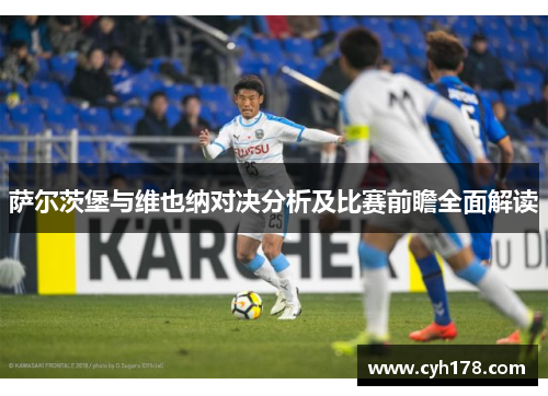 萨尔茨堡与维也纳对决分析及比赛前瞻全面解读