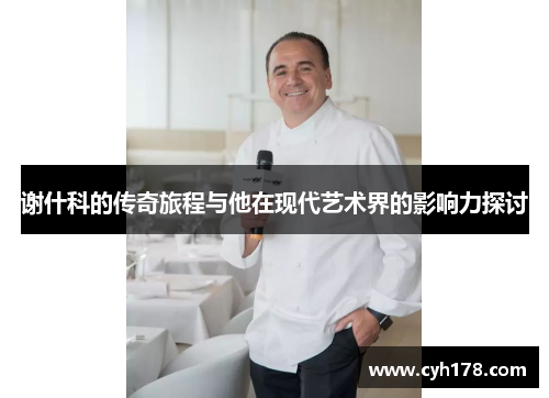 谢什科的传奇旅程与他在现代艺术界的影响力探讨